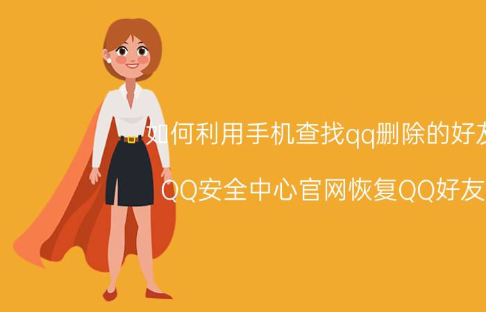 如何利用手机查找qq删除的好友 QQ安全中心官网恢复QQ好友？